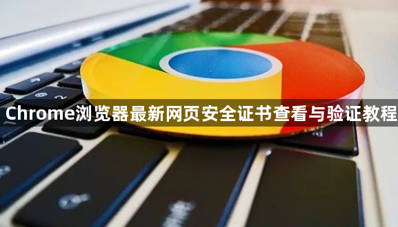 Chrome浏览器最新网页安全证书查看与验证教程1