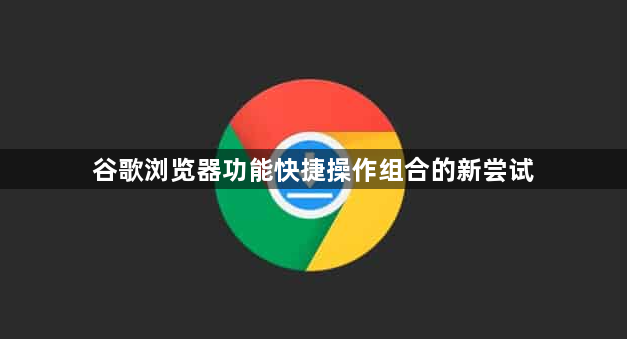 谷歌浏览器功能快捷操作组合的新尝试1