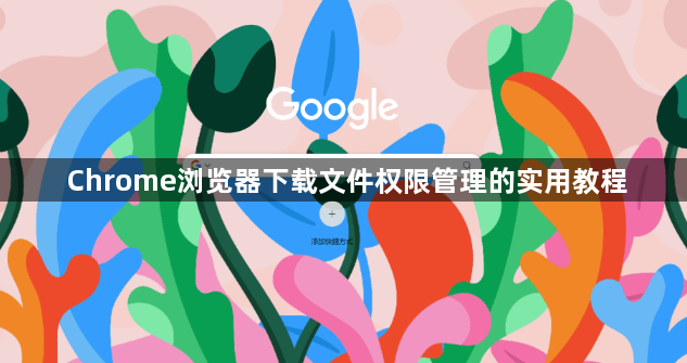 Chrome浏览器下载文件权限管理的实用教程1