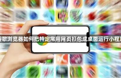 谷歌浏览器如何把特定常用网页打包成桌面运行小程序1