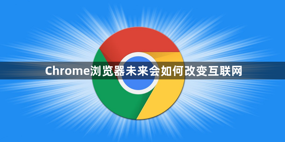 Chrome浏览器未来会如何改变互联网1