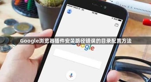Google浏览器插件安装路径错误的目录配置方法1