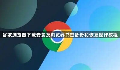 谷歌浏览器下载安装及浏览器书签备份和恢复操作教程1