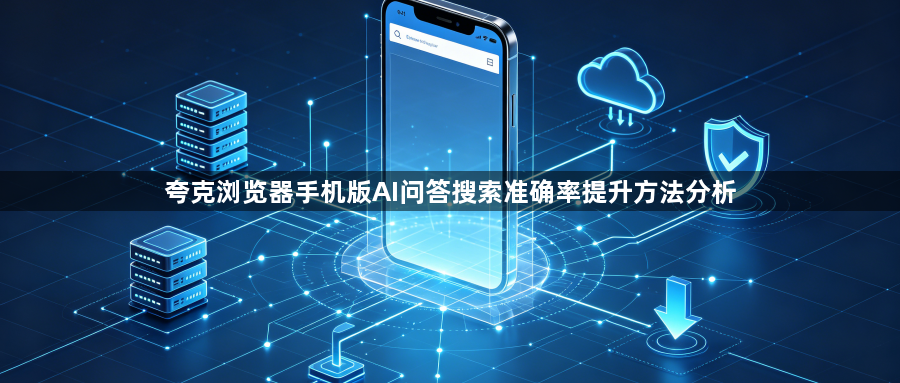 夸克浏览器手机版AI问答搜索准确率提升方法分析1