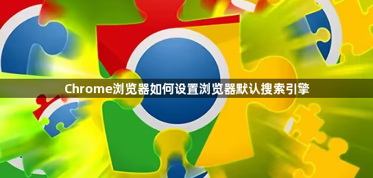 Chrome浏览器如何设置浏览器默认搜索引擎1