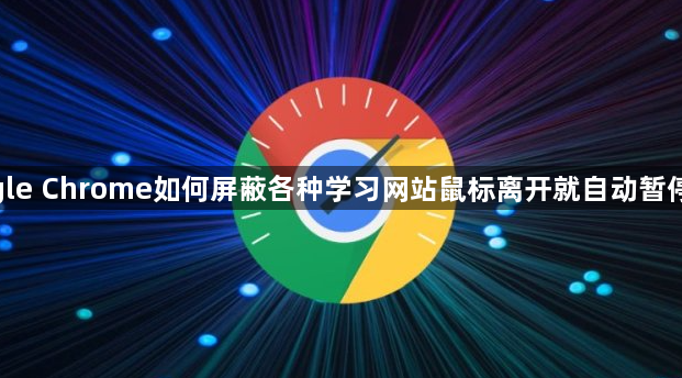 google Chrome如何屏蔽各种学习网站鼠标离开就自动暂停播放1
