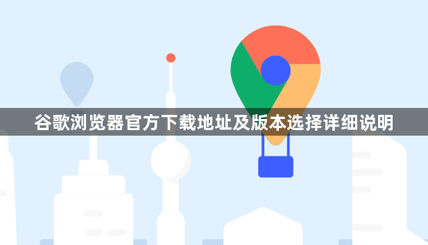 谷歌浏览器官方下载地址及版本选择详细说明1