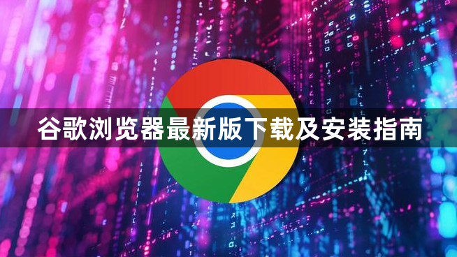 谷歌浏览器最新版下载及安装指南1
