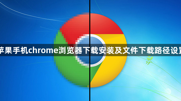 苹果手机chrome浏览器下载安装及文件下载路径设置1