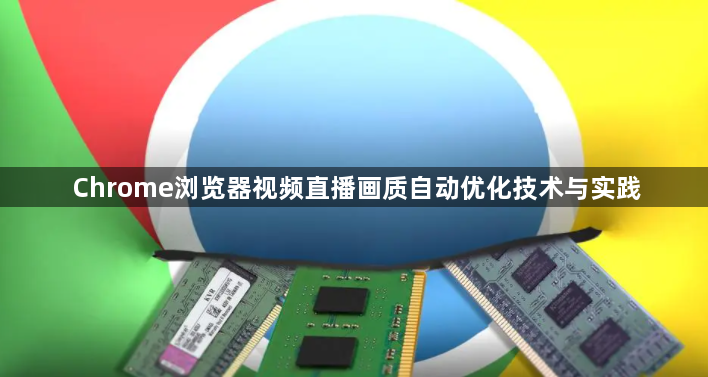 Chrome浏览器视频直播画质自动优化技术与实践1