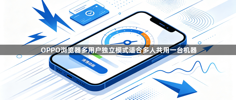OPPO浏览器多用户独立模式适合多人共用一台机器1