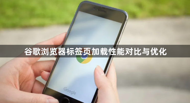 谷歌浏览器标签页加载性能对比与优化1