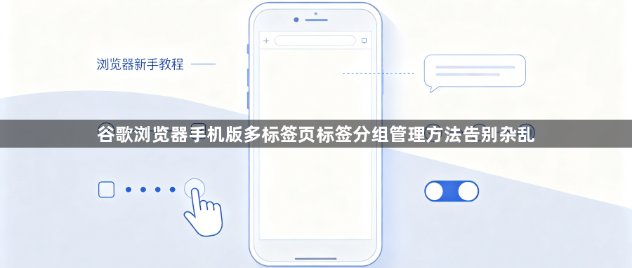 谷歌浏览器手机版多标签页标签分组管理方法告别杂乱1