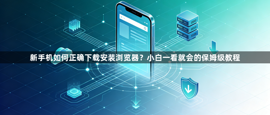 新手机如何正确下载安装浏览器？小白一看就会的保姆级教程1