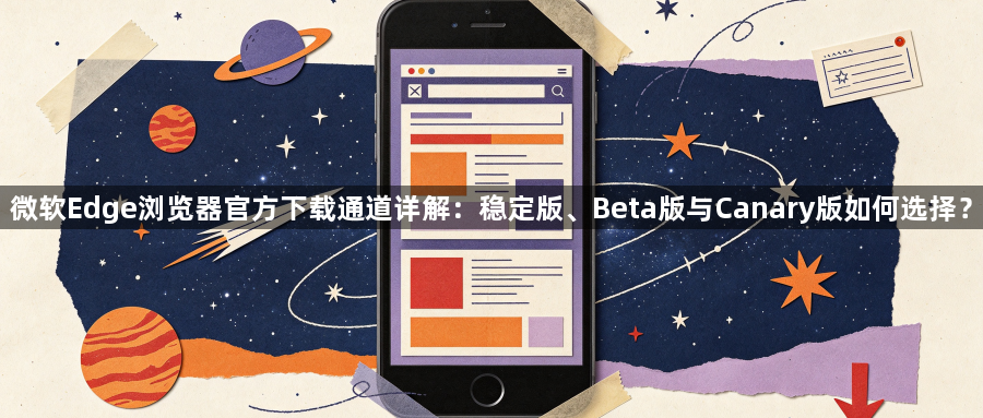 微软Edge浏览器官方下载通道详解：稳定版、Beta版与Canary版如何选择？1