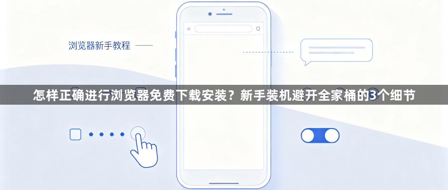 怎样正确进行浏览器免费下载安装？新手装机避开全家桶的3个细节1