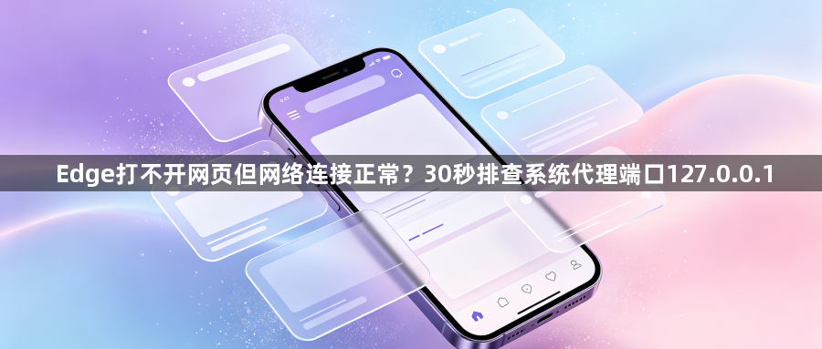 Edge打不开网页但网络连接正常？30秒排查系统代理端口127.0.0.11