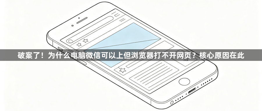 破案了！为什么电脑微信可以上但浏览器打不开网页？核心原因在此1