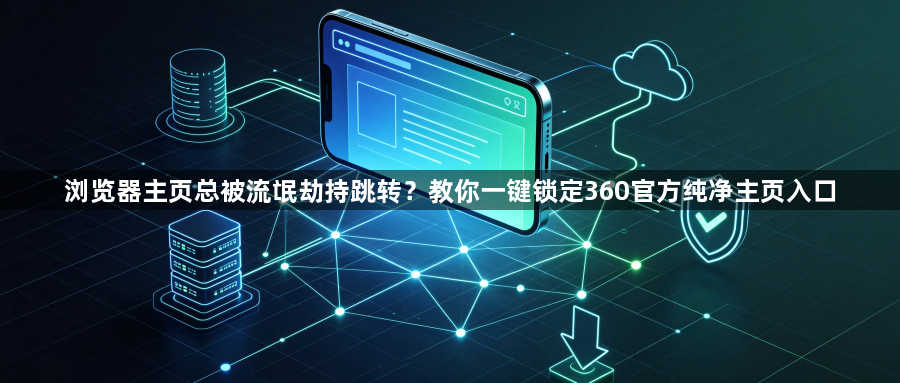 浏览器主页总被流氓劫持跳转？教你一键锁定360官方纯净主页入口1